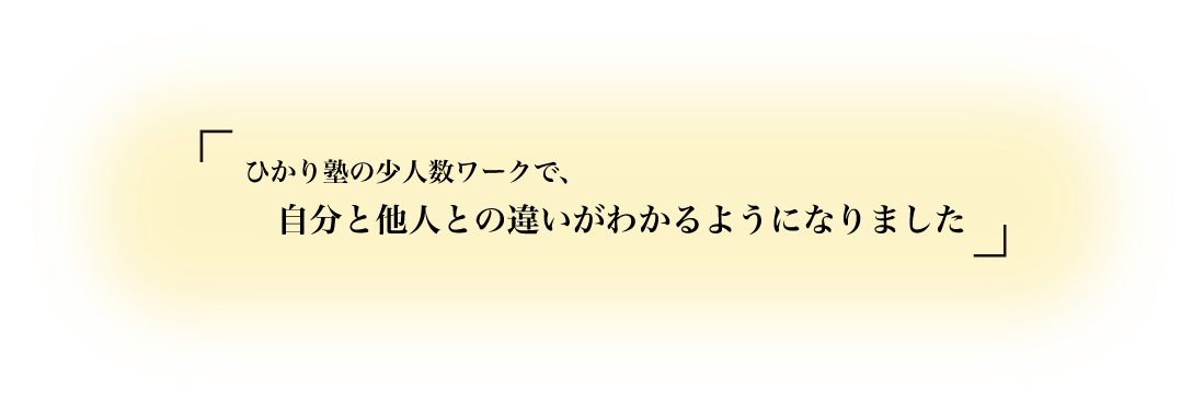 ひかり塾の少人数ワークで自分と他人との違いがわかるようになりました